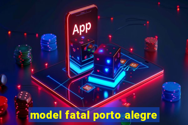 model fatal porto alegre